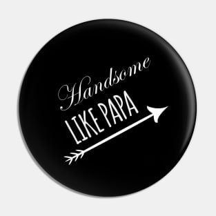 HANDSOME LIKE PAPA Pin