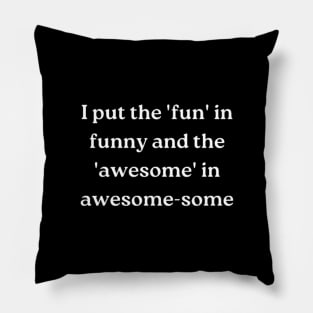 I put the 'fun' in funny and the 'awesome' in awesome-some Pillow