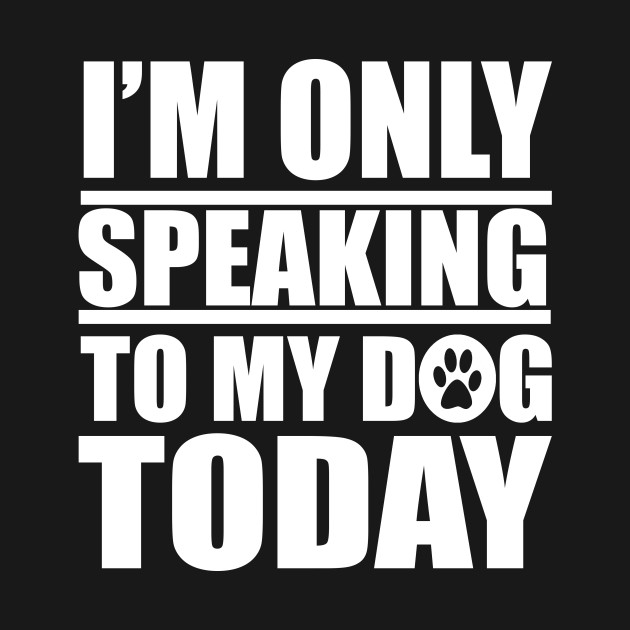 Disover Only speaking to my dog, funny design for dog lovers - Dog Lover For Women - T-Shirt