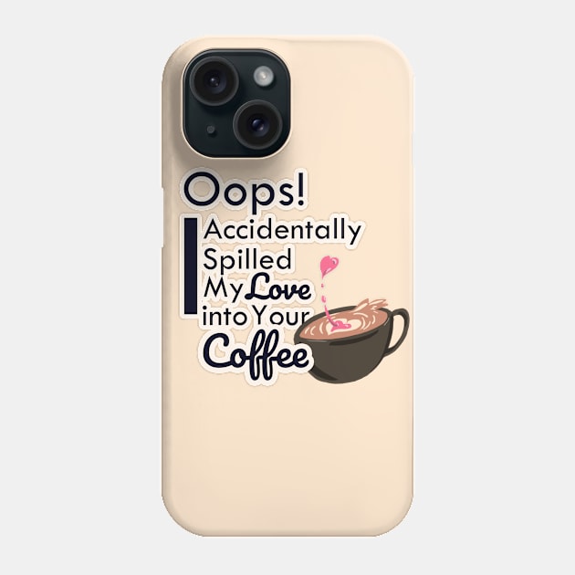 Oops! I accidentally spill my love into your coffee Phone Case by Dearly Mu