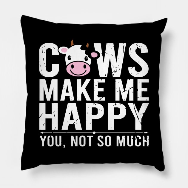 Cows Make Me Happy You Not So Much Pillow by DragonTees