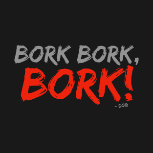 Dog Bork Bork T-Shirt