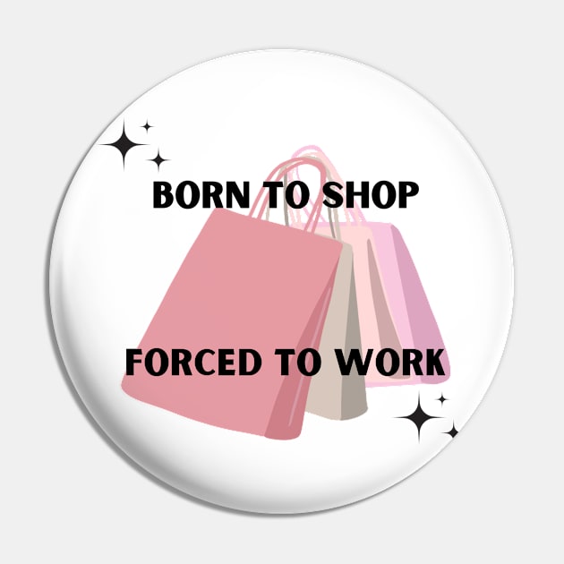 Born to shop. Forced to work. Pin by Kokomidik