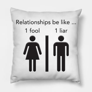 Relationships be like 1 fool 1 liar Pillow