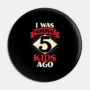 I Was Normal 5 Kids Ago Mother of Five Kids Gift Pin