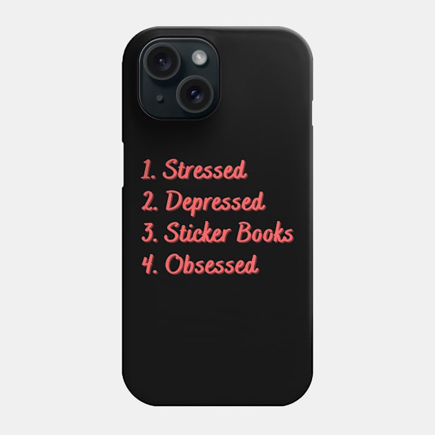 Stressed. Depressed. Sticker Books. Obsessed. Phone Case by Eat Sleep Repeat