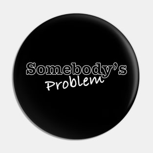 Somebody's Problem Pin