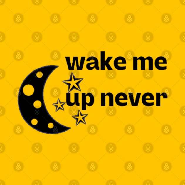 wake me up never by DREAMBIGSHIRTS