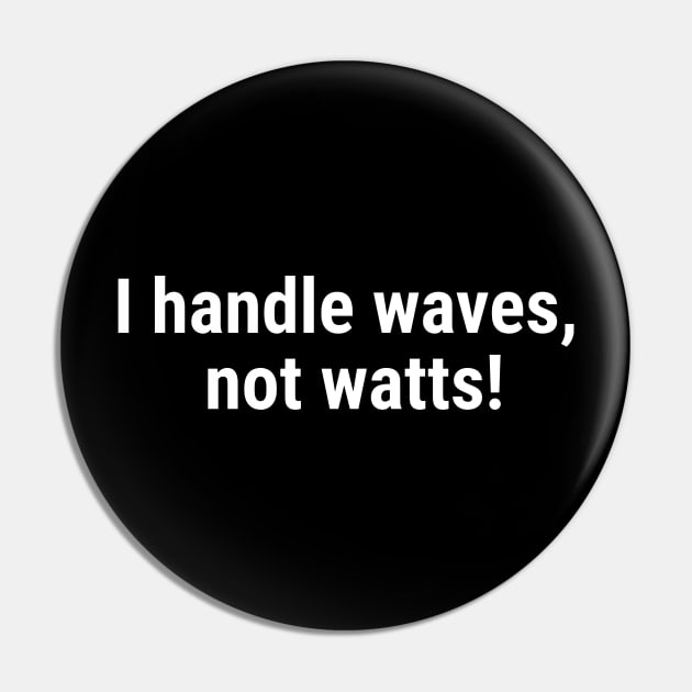 I handle waves, not watts! White Pin by sapphire seaside studio