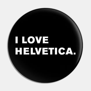 I Love Helvetica. Pin