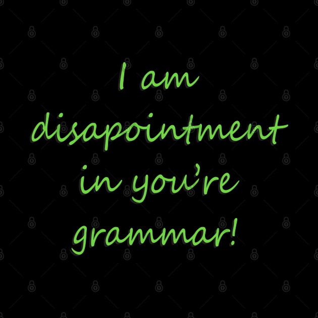 I Am Disapointment in You're Grammar by DavesTees