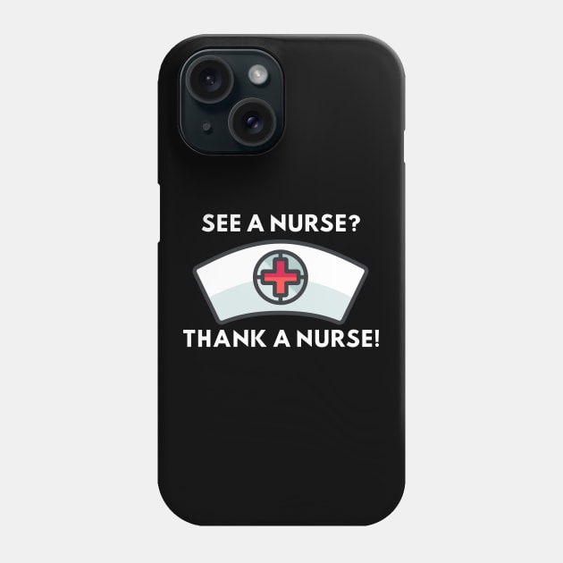 See a Nurse? Thank a Nurse! Phone Case by Easy Life