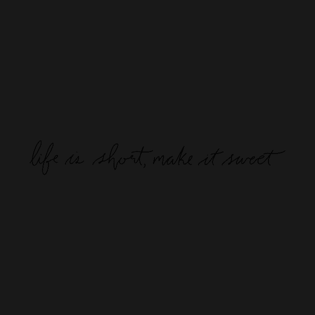 Life is Short Make it Sweet by LFariaDesign