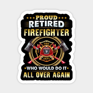 Proud Retired Firefighter Who Would Do It All Over Again Magnet