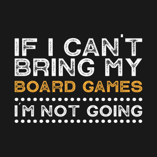 If I Can't Bring My Board Games I'm Not Going T-Shirt