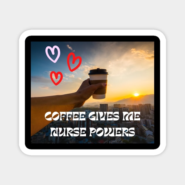Coffee gives me Nurse powers Magnet by Elgea Creations