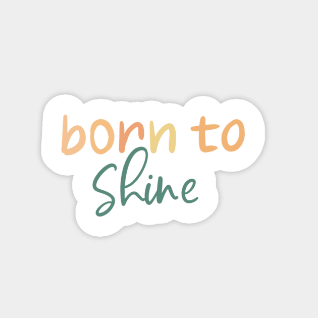 Born to shine Magnet by praneel paithankar