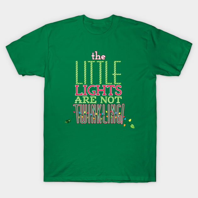 The Little Lights Are Not Twinkling! - Christmas Vacation - T-Shirt