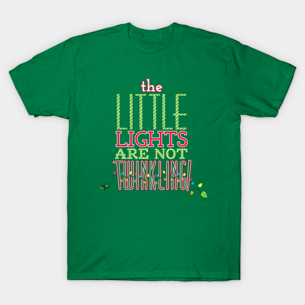The Little Lights Are Not Twinkling Christmas Vacation T Shirt Teepublic
