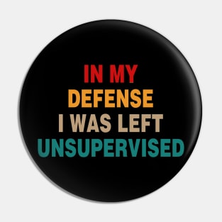 Cool Funny Tee In My Defense I Was Left Unsupervised Pin