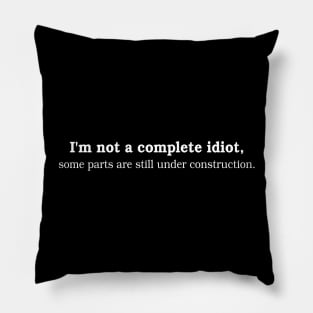 I'm not a complete Idiot, some parts are still under construction Pillow