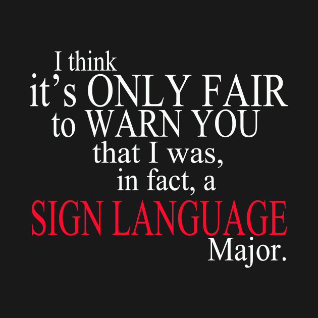 I Think It’s Only Fair To Warn You That I Was, In Fact, A Sign Language Major by delbertjacques