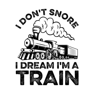 Funny Locomotive I Don't Snore I Dream I'm A Train T-Shirt