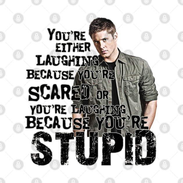 You're Either Laughing Because You're Scared or Laughing Because You're Stupid, Dean quotes Supernatural by Glitterwarriordesigns