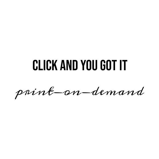 Print On Demand - Click And You Got It by LukePauloShirts