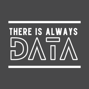 There is always data T-Shirt