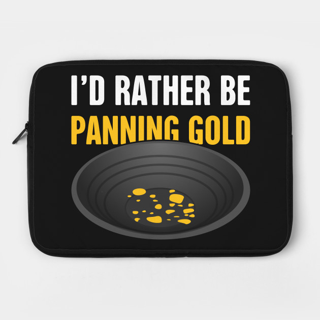 I'd Rather Be Panning Gold | Gold Prospecting