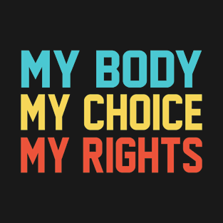 My Body My Choice My Rights Women’s Pro-Choice Reproductive T-Shirt