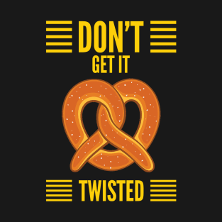 Don’t Get It Twisted Pretzel T-Shirt