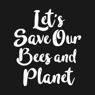 Let's save our bees and planet T-Shirt