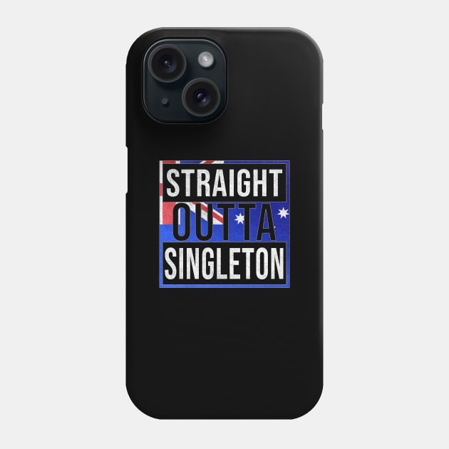 Straight Outta Singleton - Gift for Australian From Singleton in New South Wales Australia Phone Case by Country Flags