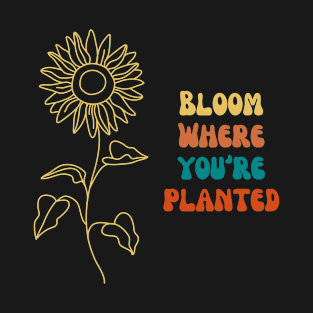 Bloom Where You're Planted T-Shirt