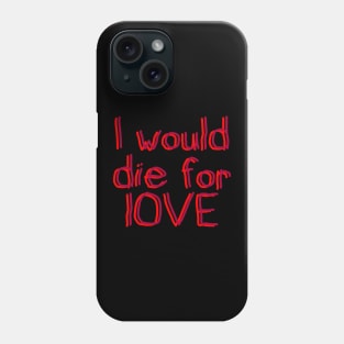 I would die for LOVE Phone Case