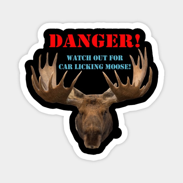 DANGER - Watch out for car licking moose! Magnet by ALBOYZ