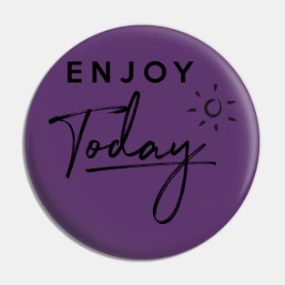 Enjoy Today Pin