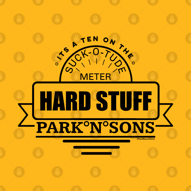 ParkNsons Hard Stuff 10 on the suck-o-tude meter T-Shirt by SteveW50