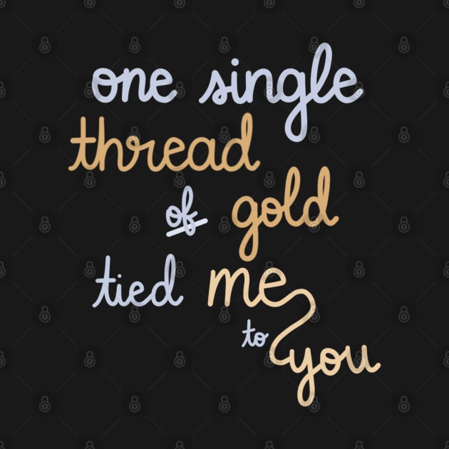 One Single Thread of Gold Tied Me to You by Sofia Kaitlyn Company