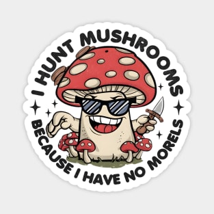 I Hunt Mushrooms Because I Have No Morels Magnet