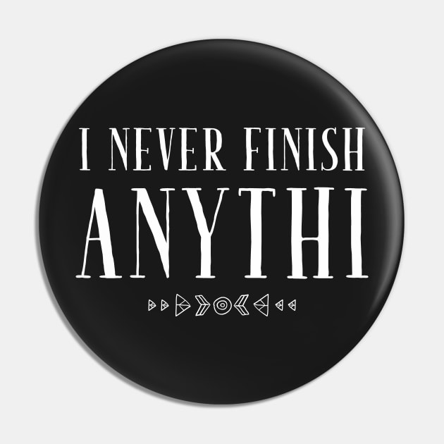 I never finish anything Pin by captainmood