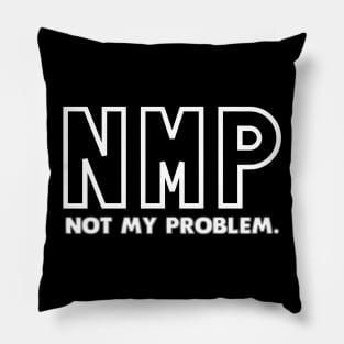 NMP Not My Problem Pillow