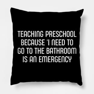 Teaching preschool Because I need to go Pillow