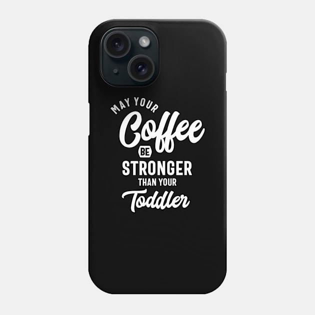 May Your Coffee be Stronger Than Your Toddler Funny Slogans & Sayings Phone Case by cidolopez