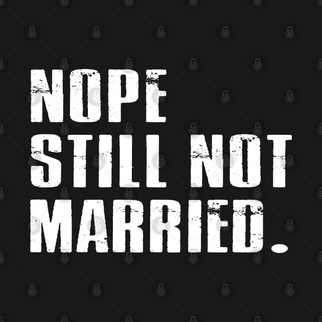 Nope Still Not Married T-Shirt by designready4you