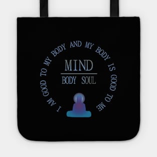 Mind Body Soul, I am good to my body and  my body is good to me | mindfulness quotes Tote