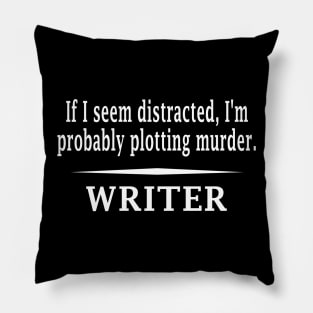 If I look distracted, I'm probably plotting murder - Funny writer Pillow