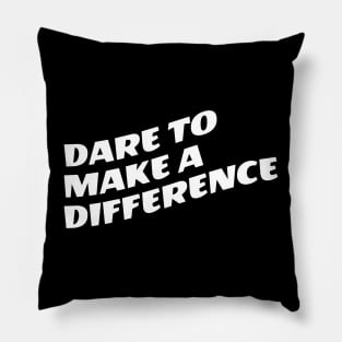 Dare To Make A Difference Pillow